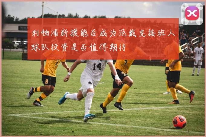 利物浦新援能否成为范戴克接班人球队投资是否值得期待